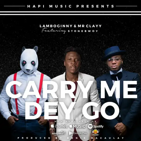Lamboginny X Clayy X StoneBwoy - Carry Me Dey Go
